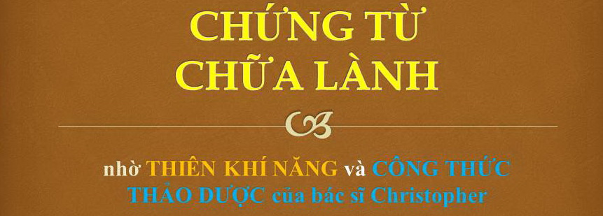 Chứng từ chữa lành nhờ THIÊN KHÍ NĂNG và CÔNG THỨC THẢO DƯỢC của bác sĩ Christopher